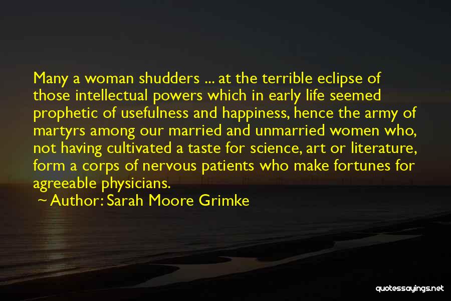 Sarah Moore Grimke Quotes: Many A Woman Shudders ... At The Terrible Eclipse Of Those Intellectual Powers Which In Early Life Seemed Prophetic Of