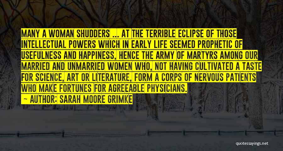 Sarah Moore Grimke Quotes: Many A Woman Shudders ... At The Terrible Eclipse Of Those Intellectual Powers Which In Early Life Seemed Prophetic Of