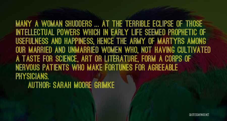 Sarah Moore Grimke Quotes: Many A Woman Shudders ... At The Terrible Eclipse Of Those Intellectual Powers Which In Early Life Seemed Prophetic Of