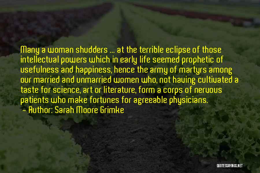 Sarah Moore Grimke Quotes: Many A Woman Shudders ... At The Terrible Eclipse Of Those Intellectual Powers Which In Early Life Seemed Prophetic Of