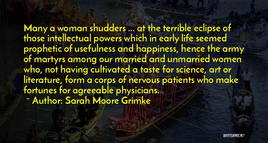 Sarah Moore Grimke Quotes: Many A Woman Shudders ... At The Terrible Eclipse Of Those Intellectual Powers Which In Early Life Seemed Prophetic Of