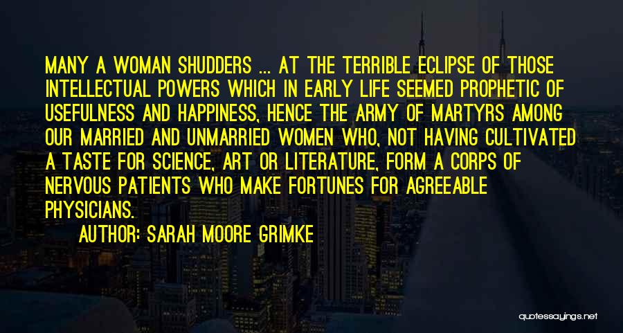 Sarah Moore Grimke Quotes: Many A Woman Shudders ... At The Terrible Eclipse Of Those Intellectual Powers Which In Early Life Seemed Prophetic Of