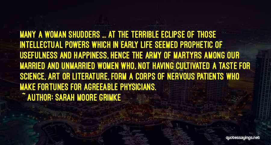 Sarah Moore Grimke Quotes: Many A Woman Shudders ... At The Terrible Eclipse Of Those Intellectual Powers Which In Early Life Seemed Prophetic Of