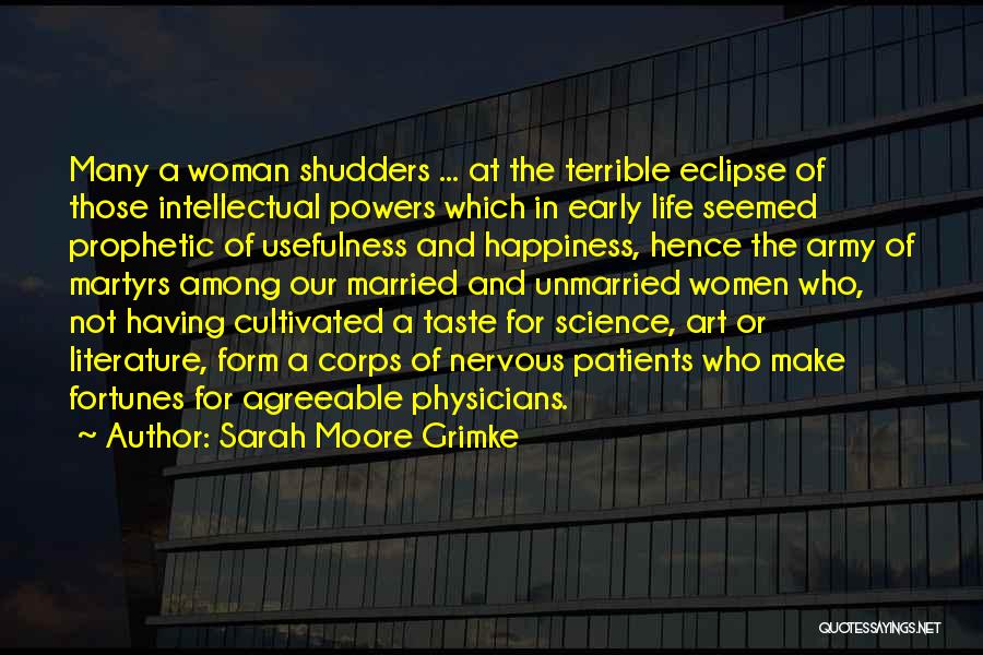 Sarah Moore Grimke Quotes: Many A Woman Shudders ... At The Terrible Eclipse Of Those Intellectual Powers Which In Early Life Seemed Prophetic Of