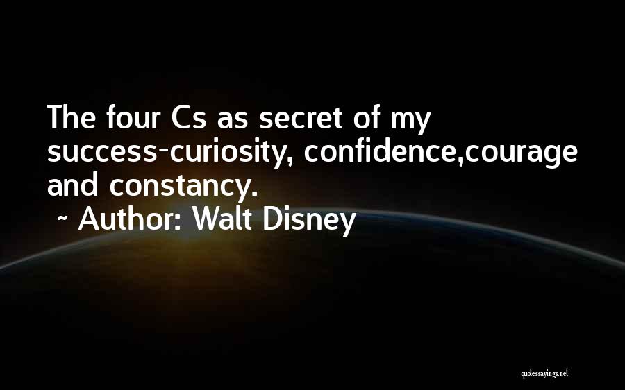 Walt Disney Quotes: The Four Cs As Secret Of My Success-curiosity, Confidence,courage And Constancy.