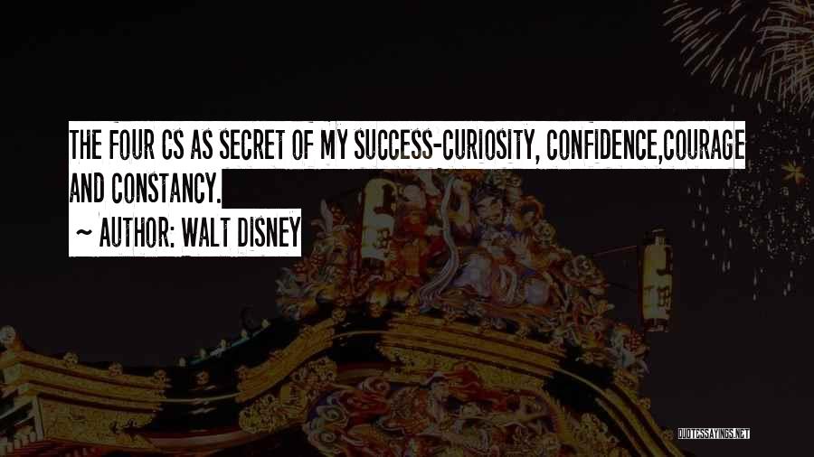 Walt Disney Quotes: The Four Cs As Secret Of My Success-curiosity, Confidence,courage And Constancy.