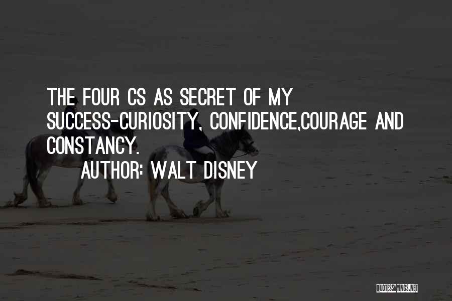 Walt Disney Quotes: The Four Cs As Secret Of My Success-curiosity, Confidence,courage And Constancy.