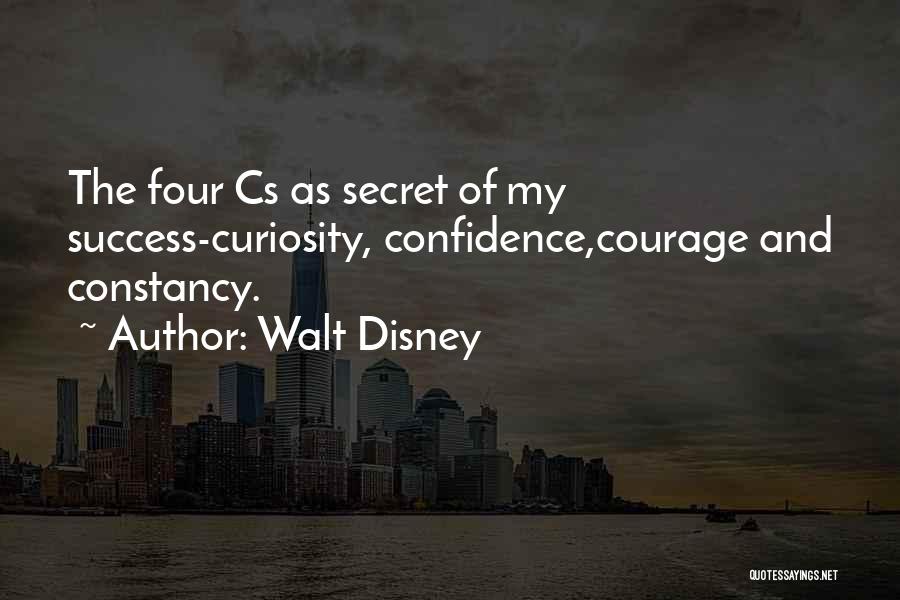 Walt Disney Quotes: The Four Cs As Secret Of My Success-curiosity, Confidence,courage And Constancy.