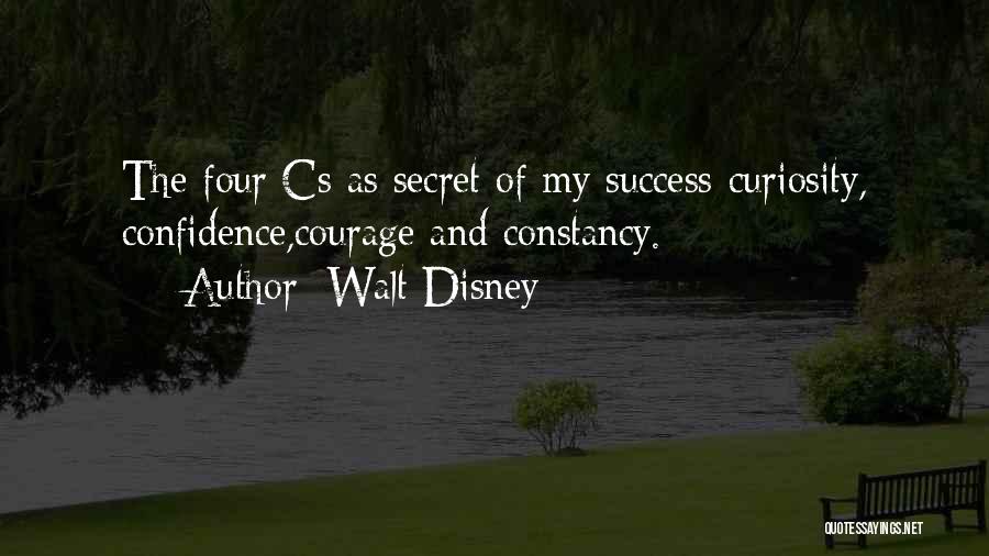 Walt Disney Quotes: The Four Cs As Secret Of My Success-curiosity, Confidence,courage And Constancy.