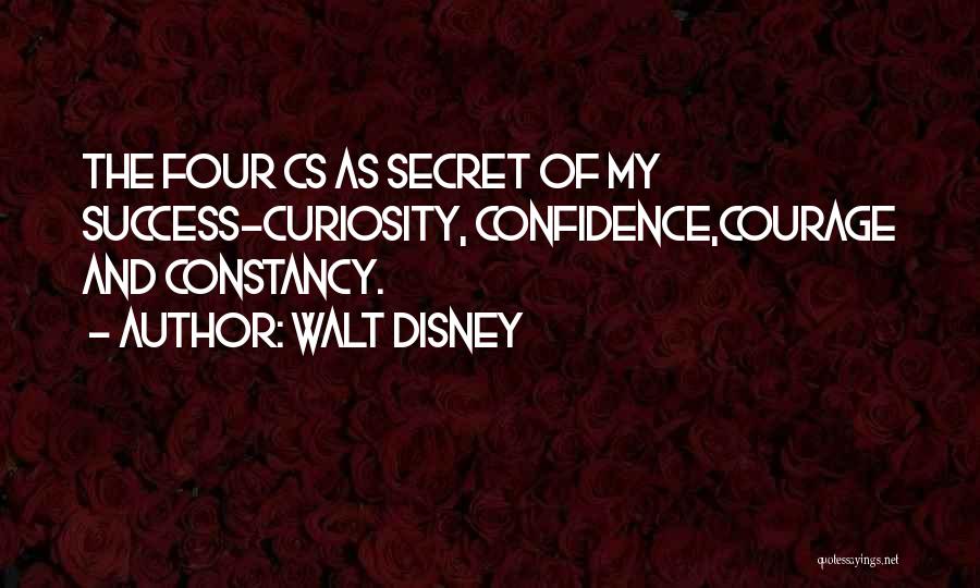 Walt Disney Quotes: The Four Cs As Secret Of My Success-curiosity, Confidence,courage And Constancy.