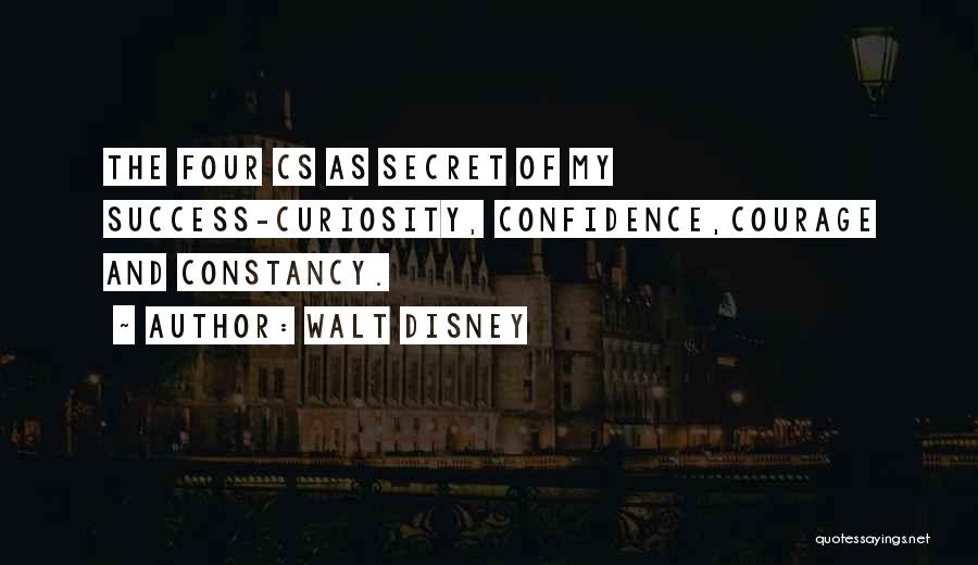 Walt Disney Quotes: The Four Cs As Secret Of My Success-curiosity, Confidence,courage And Constancy.