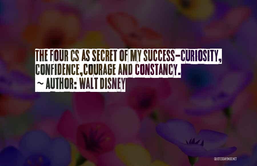 Walt Disney Quotes: The Four Cs As Secret Of My Success-curiosity, Confidence,courage And Constancy.