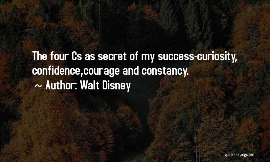 Walt Disney Quotes: The Four Cs As Secret Of My Success-curiosity, Confidence,courage And Constancy.