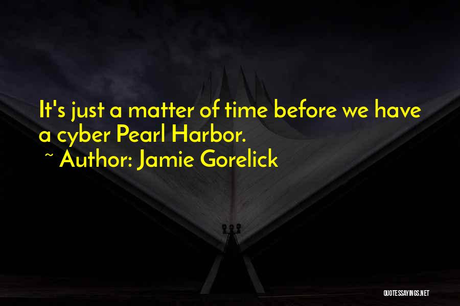 Jamie Gorelick Quotes: It's Just A Matter Of Time Before We Have A Cyber Pearl Harbor.