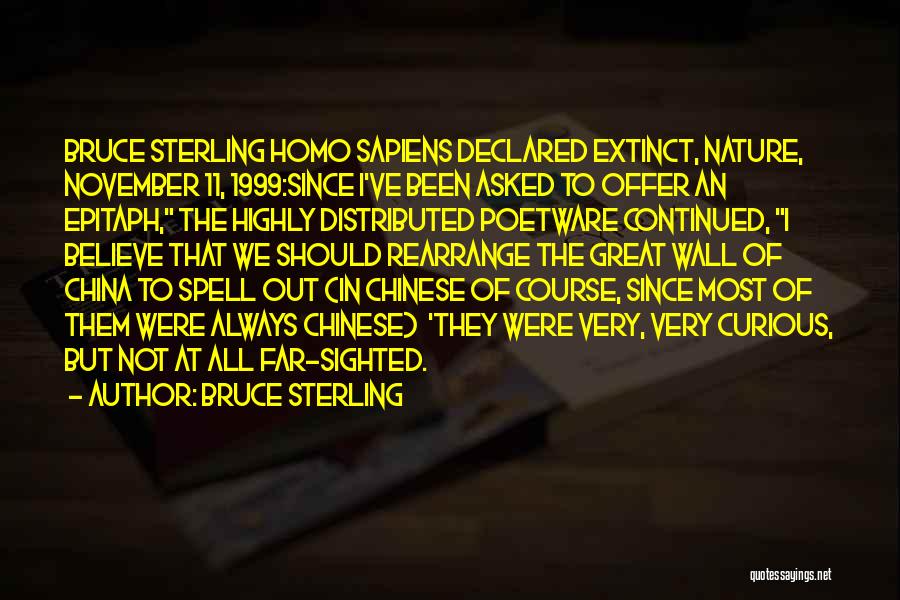 Bruce Sterling Quotes: Bruce Sterling Homo Sapiens Declared Extinct, Nature, November 11, 1999:since I've Been Asked To Offer An Epitaph, The Highly Distributed