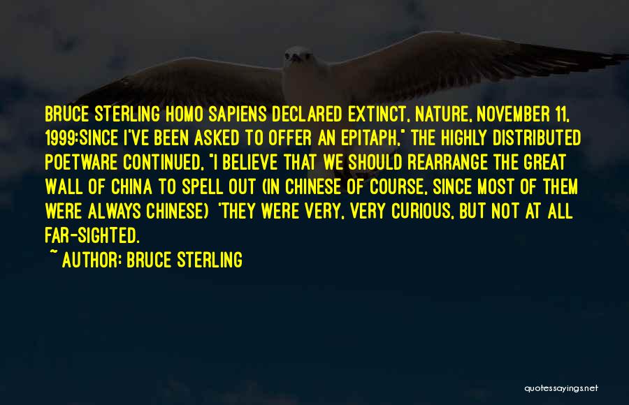 Bruce Sterling Quotes: Bruce Sterling Homo Sapiens Declared Extinct, Nature, November 11, 1999:since I've Been Asked To Offer An Epitaph, The Highly Distributed