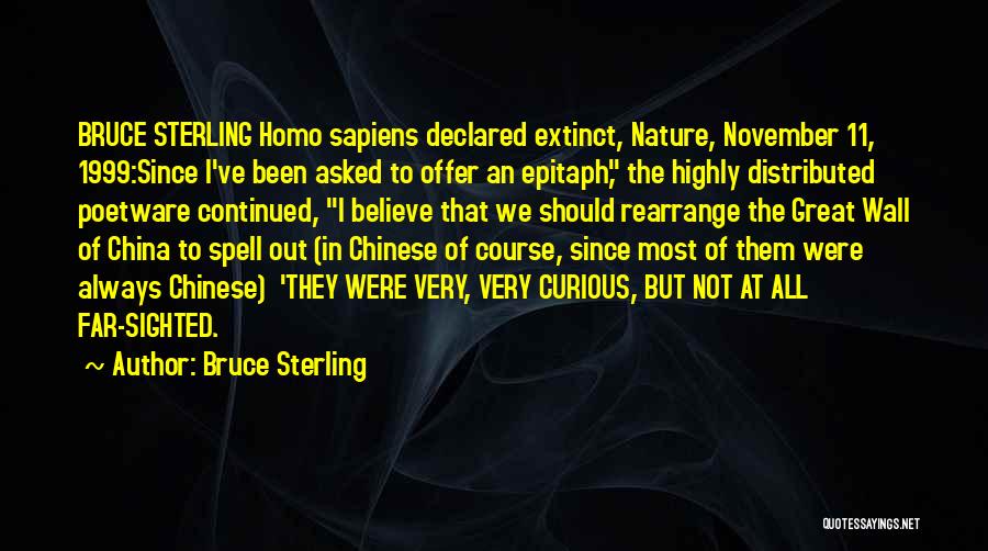 Bruce Sterling Quotes: Bruce Sterling Homo Sapiens Declared Extinct, Nature, November 11, 1999:since I've Been Asked To Offer An Epitaph, The Highly Distributed