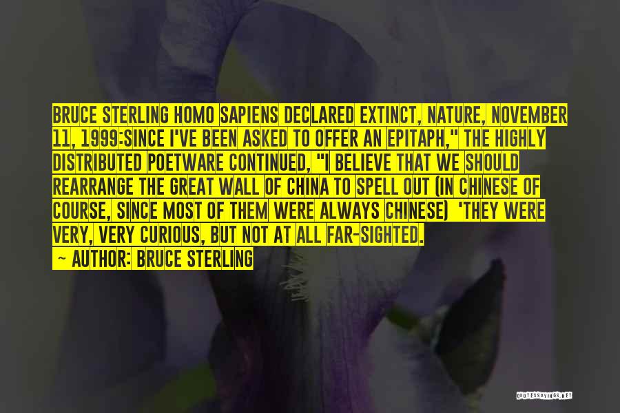 Bruce Sterling Quotes: Bruce Sterling Homo Sapiens Declared Extinct, Nature, November 11, 1999:since I've Been Asked To Offer An Epitaph, The Highly Distributed