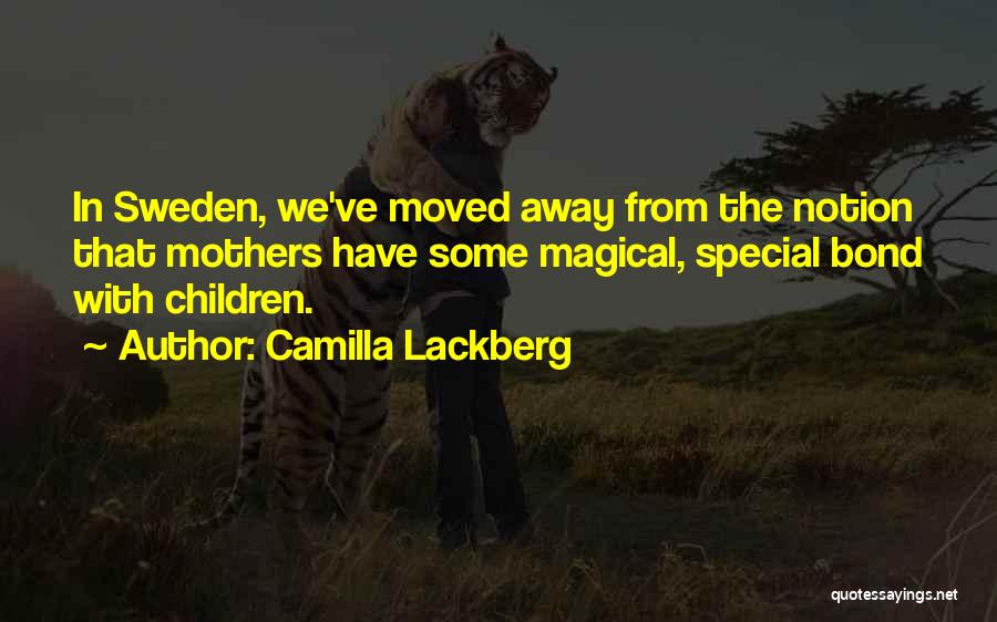 Camilla Lackberg Quotes: In Sweden, We've Moved Away From The Notion That Mothers Have Some Magical, Special Bond With Children.