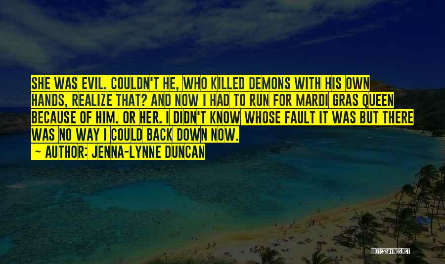 Jenna-Lynne Duncan Quotes: She Was Evil. Couldn't He, Who Killed Demons With His Own Hands, Realize That? And Now I Had To Run