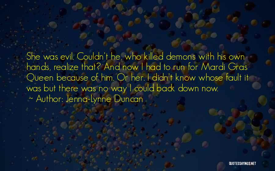 Jenna-Lynne Duncan Quotes: She Was Evil. Couldn't He, Who Killed Demons With His Own Hands, Realize That? And Now I Had To Run