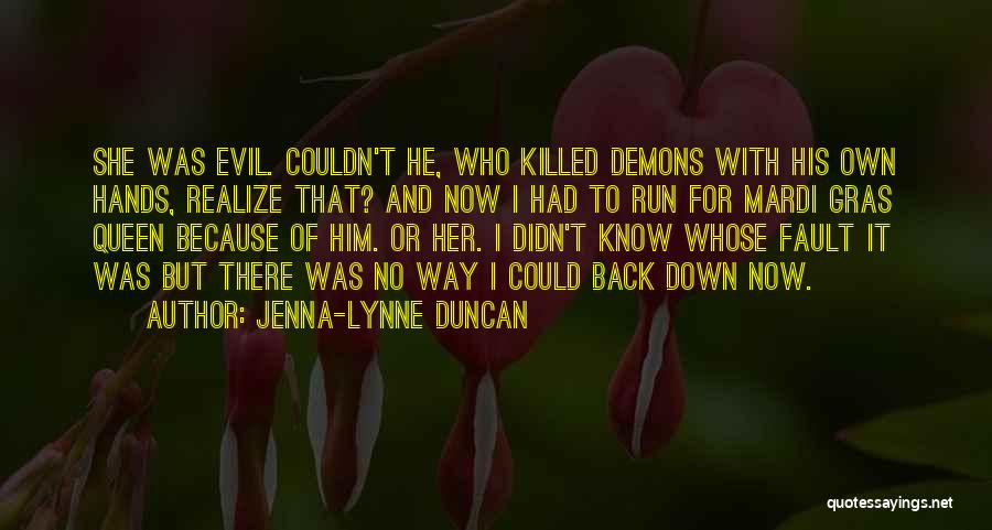 Jenna-Lynne Duncan Quotes: She Was Evil. Couldn't He, Who Killed Demons With His Own Hands, Realize That? And Now I Had To Run