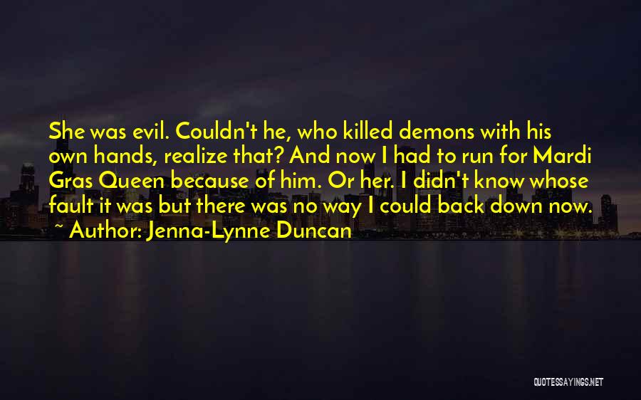 Jenna-Lynne Duncan Quotes: She Was Evil. Couldn't He, Who Killed Demons With His Own Hands, Realize That? And Now I Had To Run