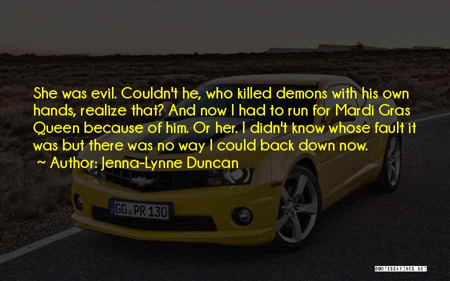 Jenna-Lynne Duncan Quotes: She Was Evil. Couldn't He, Who Killed Demons With His Own Hands, Realize That? And Now I Had To Run