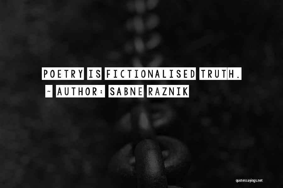 Sabne Raznik Quotes: Poetry Is Fictionalised Truth.