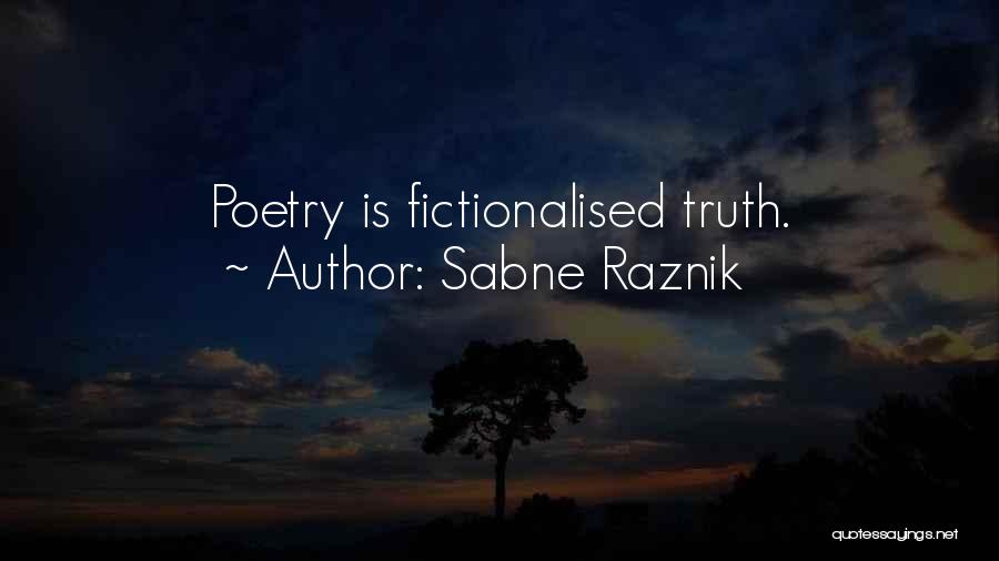 Sabne Raznik Quotes: Poetry Is Fictionalised Truth.
