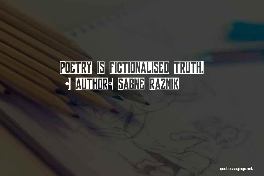 Sabne Raznik Quotes: Poetry Is Fictionalised Truth.