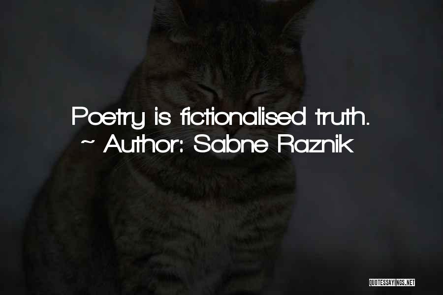 Sabne Raznik Quotes: Poetry Is Fictionalised Truth.