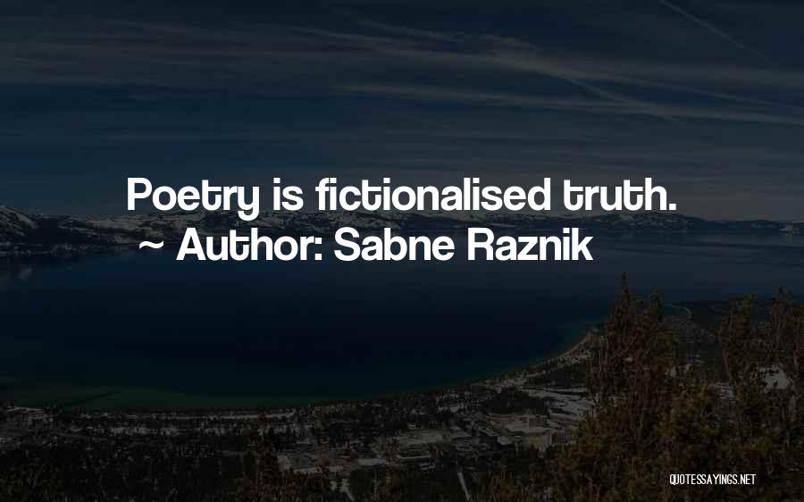 Sabne Raznik Quotes: Poetry Is Fictionalised Truth.
