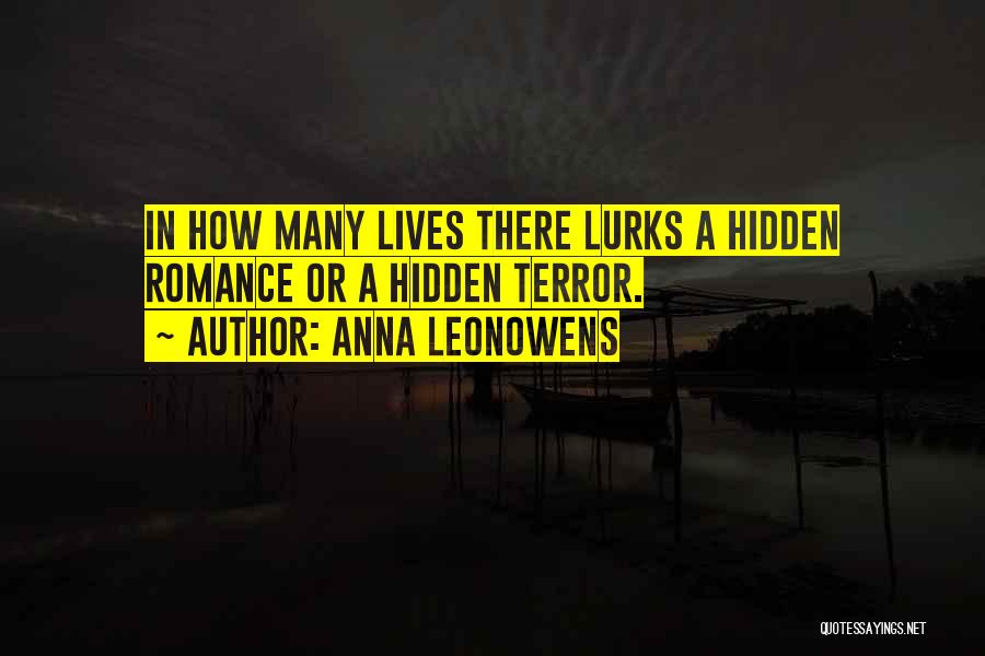 Anna Leonowens Quotes: In How Many Lives There Lurks A Hidden Romance Or A Hidden Terror.