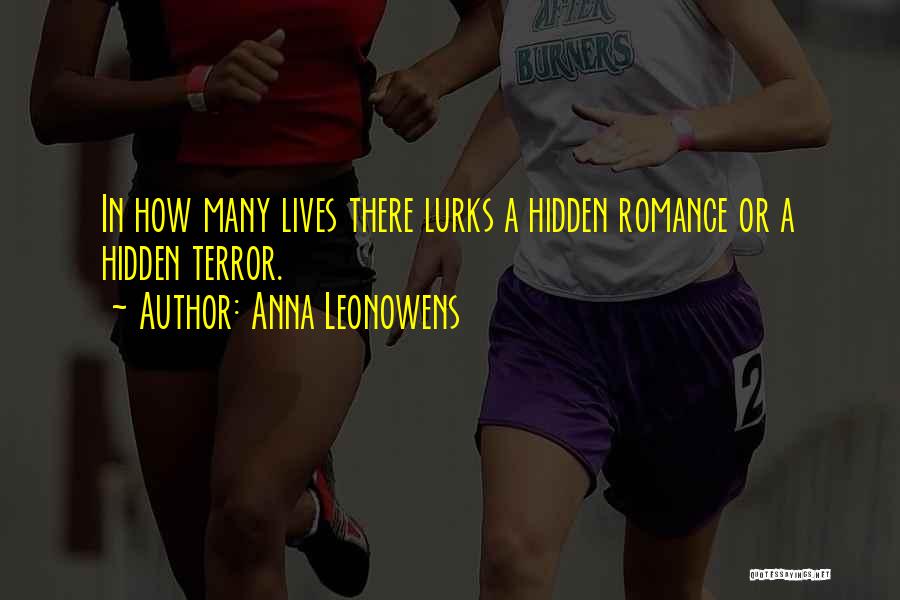 Anna Leonowens Quotes: In How Many Lives There Lurks A Hidden Romance Or A Hidden Terror.