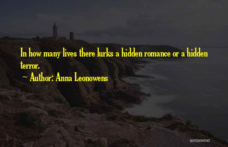 Anna Leonowens Quotes: In How Many Lives There Lurks A Hidden Romance Or A Hidden Terror.