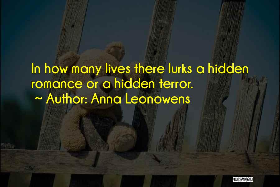 Anna Leonowens Quotes: In How Many Lives There Lurks A Hidden Romance Or A Hidden Terror.