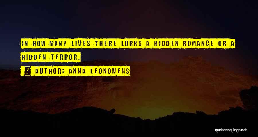 Anna Leonowens Quotes: In How Many Lives There Lurks A Hidden Romance Or A Hidden Terror.