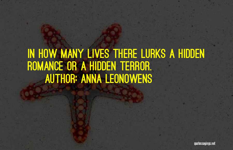 Anna Leonowens Quotes: In How Many Lives There Lurks A Hidden Romance Or A Hidden Terror.