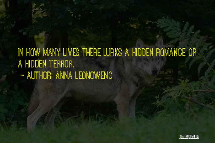 Anna Leonowens Quotes: In How Many Lives There Lurks A Hidden Romance Or A Hidden Terror.