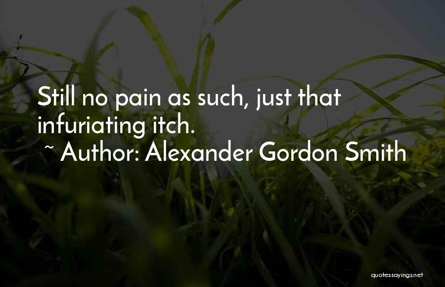 Alexander Gordon Smith Quotes: Still No Pain As Such, Just That Infuriating Itch.