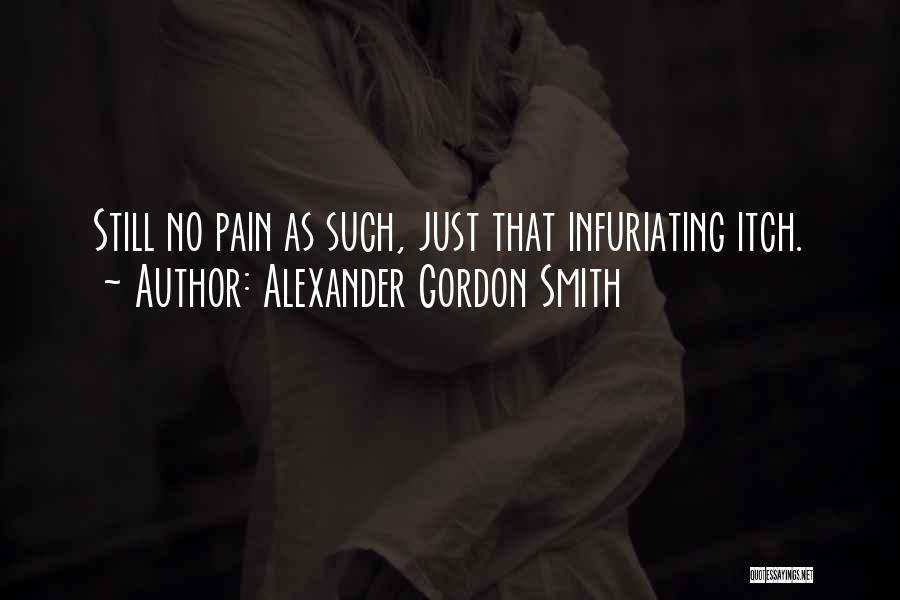 Alexander Gordon Smith Quotes: Still No Pain As Such, Just That Infuriating Itch.
