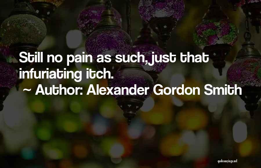 Alexander Gordon Smith Quotes: Still No Pain As Such, Just That Infuriating Itch.