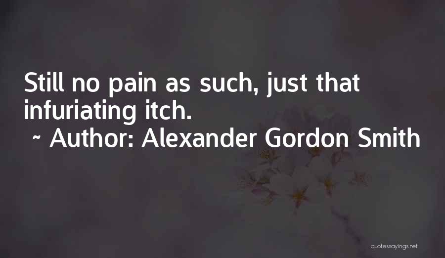 Alexander Gordon Smith Quotes: Still No Pain As Such, Just That Infuriating Itch.