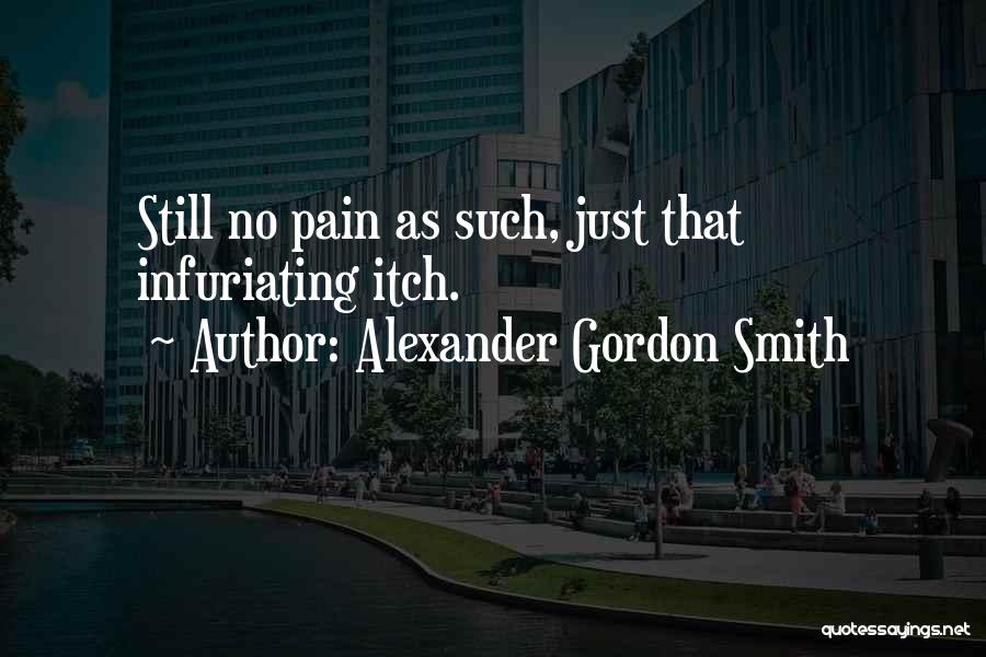 Alexander Gordon Smith Quotes: Still No Pain As Such, Just That Infuriating Itch.