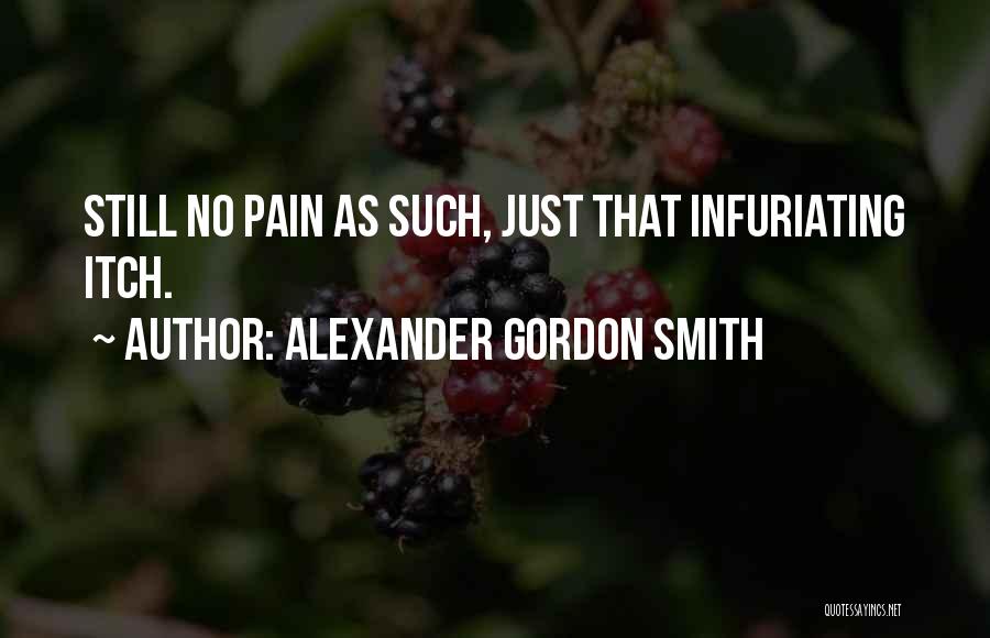 Alexander Gordon Smith Quotes: Still No Pain As Such, Just That Infuriating Itch.