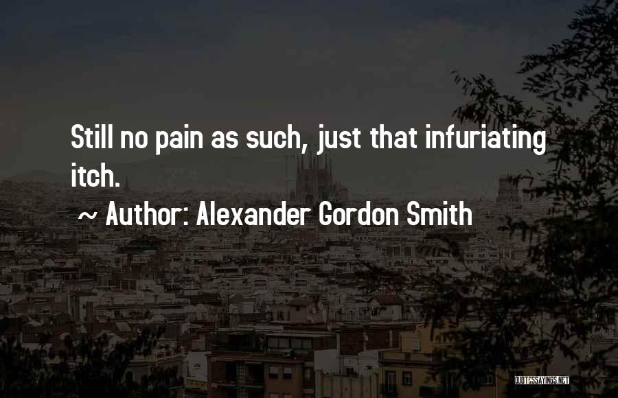 Alexander Gordon Smith Quotes: Still No Pain As Such, Just That Infuriating Itch.