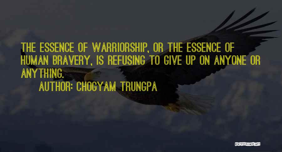 Chogyam Trungpa Quotes: The Essence Of Warriorship, Or The Essence Of Human Bravery, Is Refusing To Give Up On Anyone Or Anything.