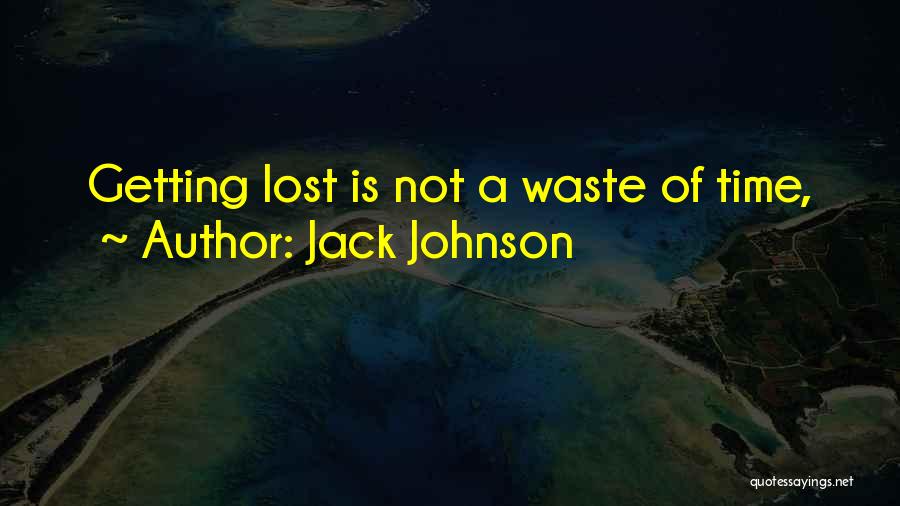 Jack Johnson Quotes: Getting Lost Is Not A Waste Of Time,