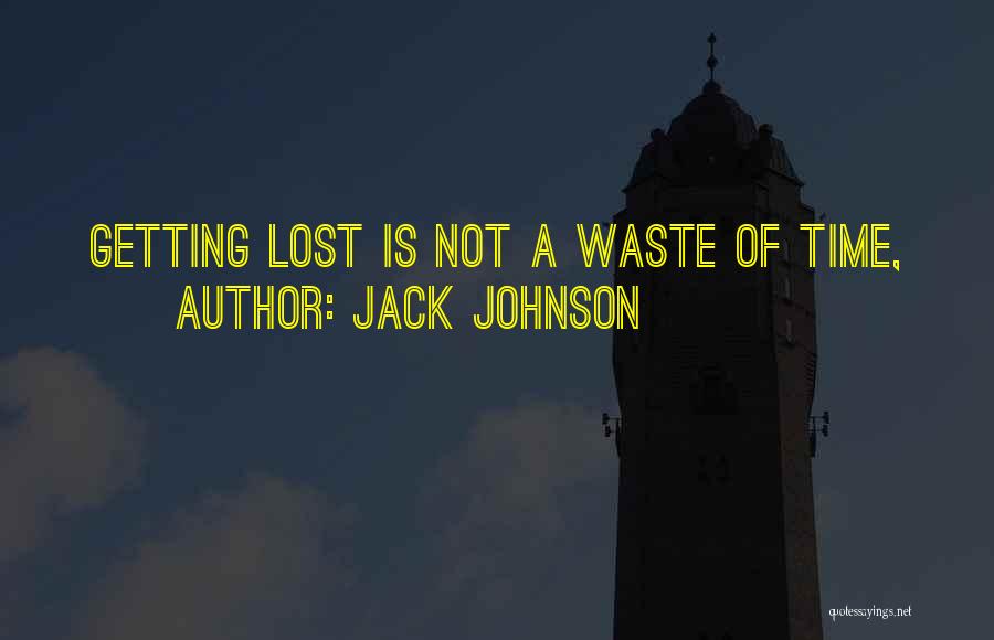 Jack Johnson Quotes: Getting Lost Is Not A Waste Of Time,